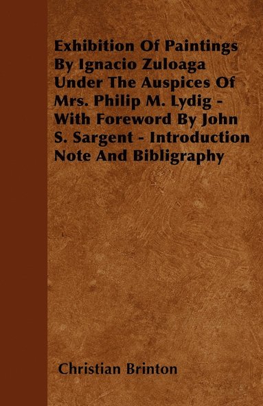 Christian Brinton - Exhibition Of Paintings By Ignacio Zuloaga Under The Auspices Of Mrs. Philip M. Lydig - With Foreword By John S. Sargent - Introduction Note And Bibligraphy, Häftad