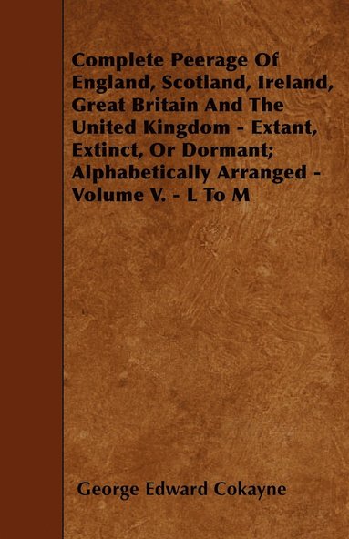 bokomslag Complete Peerage Of England, Scotland, Ireland, Great Britain And The United Kingdom - Extant, Extinct, Or Dormant; Alphabetically Arranged - Volume V. - L To M