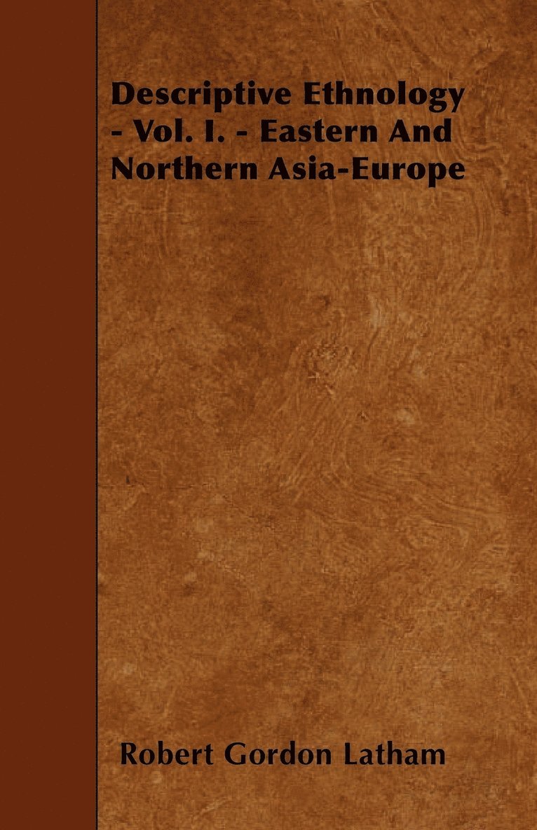 Descriptive Ethnology - Vol. I. - Eastern And Northern Asia-Europe 1