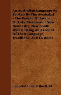 bokomslag An Australian Language As Spoken By The Awabakal - The People Of Awaba Or Lake Macquarie (Near Newcastle, New South Wales) Being An Account Of Their Language, Traditions, And Customs