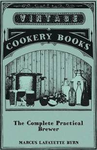 bokomslag The Complete Practical Brewer; Or, Plain, Accurate, And Thorough Instructions In The Art Of Brewing Ale, Beer, And Porter; Including The Process Of Making Bavarian Beer; Also, All The Small Beers,