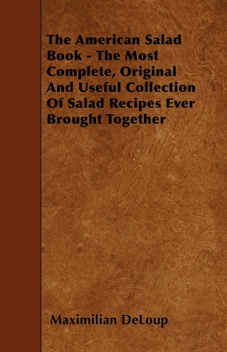 The American Salad Book - The Most Complete, Original And Useful Collection Of Salad Recipes Ever Brought Together 1