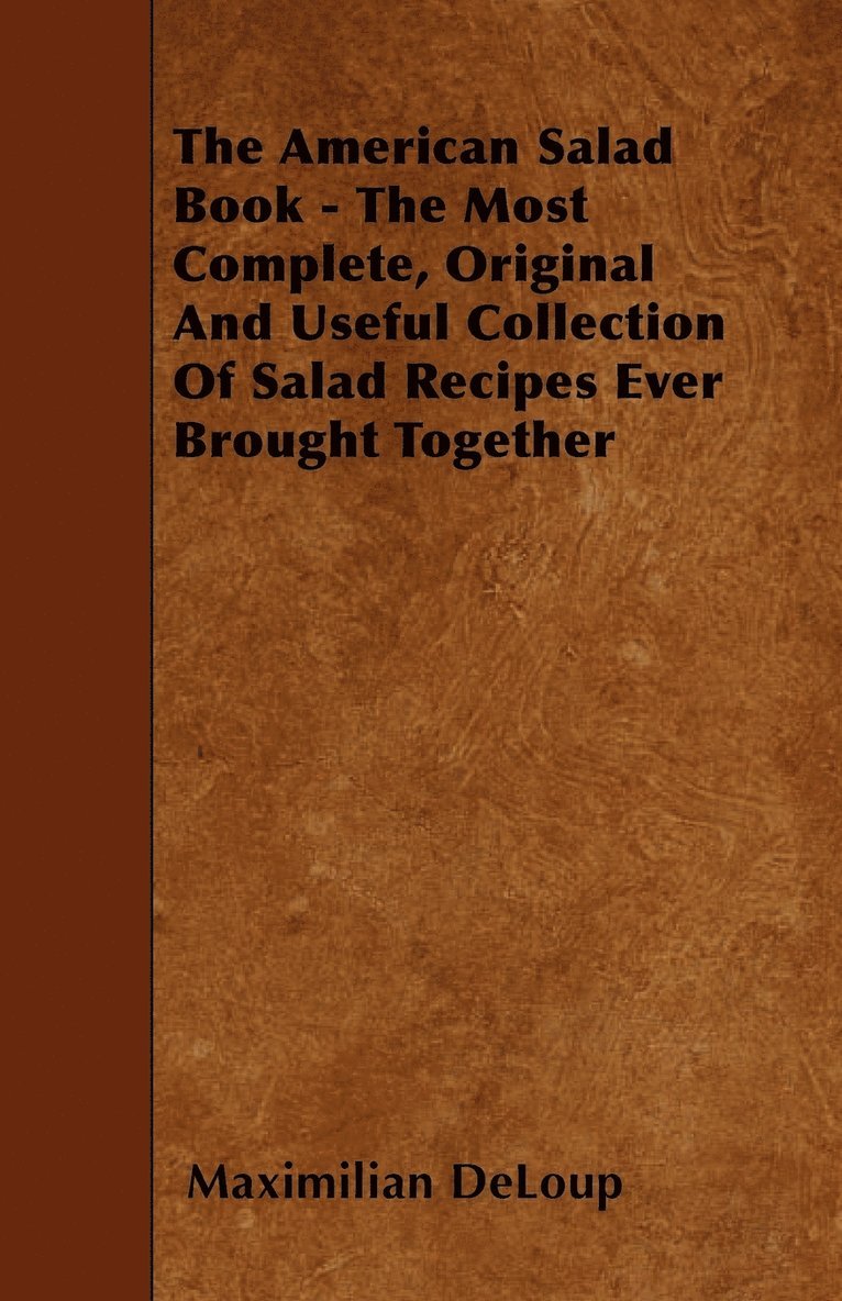 Maximilian DeLoup, Maximilian Deloup - American Salad Book - The Most Complete, Original And Useful Collection Of Salad Recipes Ever Brought Together, Häftad