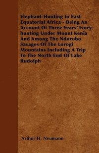 bokomslag Elephant-Hunting In East Equatorial Africa - Being An Account Of Three Years' Ivory-hunting Under Mount Kenia And Among The Ndorobo Savages Of The Lorogi Mountains Including A Trip To The North End