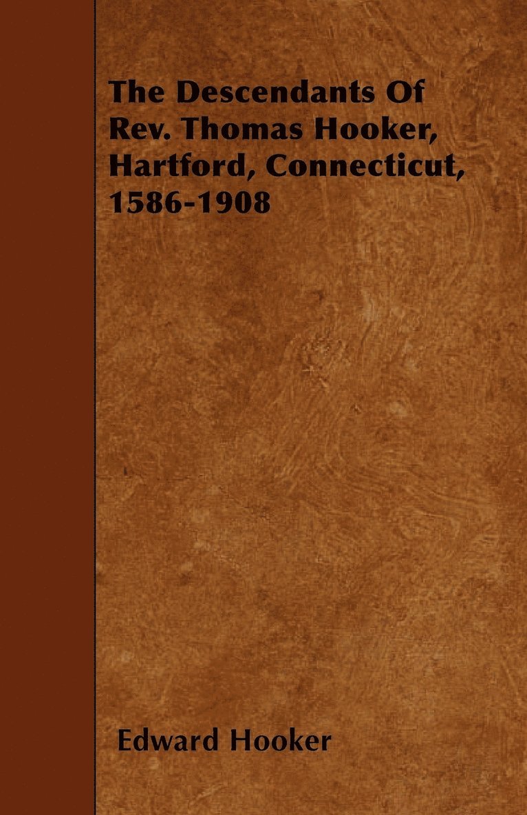 The Descendants Of Rev. Thomas Hooker, Hartford, Connecticut, 1586-1908 1