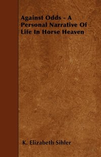bokomslag Against Odds - A Personal Narrative Of Life In Horse Heaven