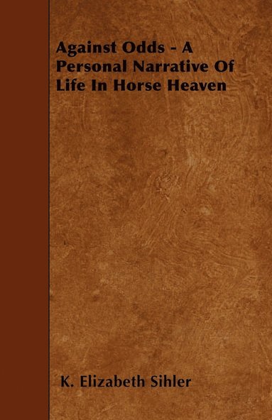 bokomslag Against Odds - A Personal Narrative Of Life In Horse Heaven