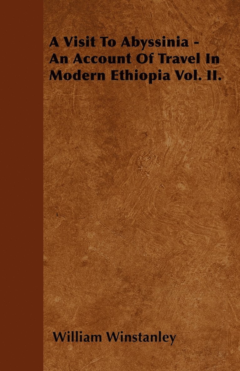 A Visit To Abyssinia - An Account Of Travel In Modern Ethiopia Vol. II. 1