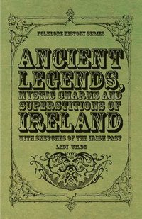 bokomslag Ancient Legends, Mystic Charms, And Superstitions Of Ireland