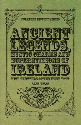 bokomslag Ancient Legends, Mystic Charms, And Superstitions Of Ireland