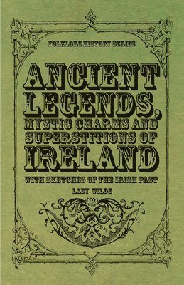 Jane Francesca Wilde, Lady Jane Wilde - Ancient Legends, Mystic Charms, And Superstitions Of Ireland, Häftad