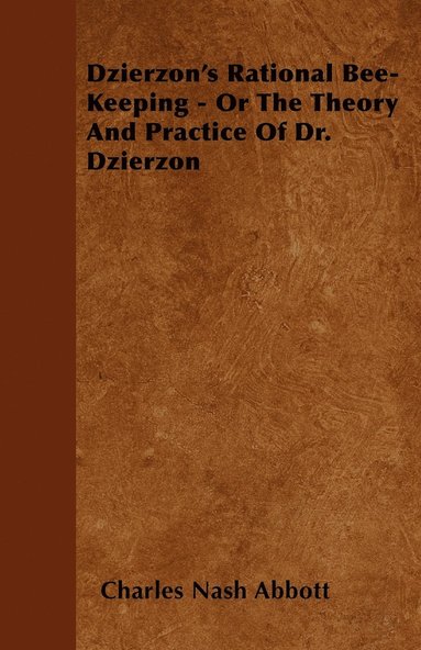 bokomslag Dzierzon's Rational Bee-Keeping - Or The Theory And Practice Of Dr. Dzierzon