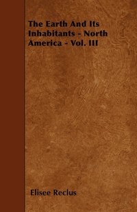 bokomslag The Earth And Its Inhabitants - North America - Vol. III