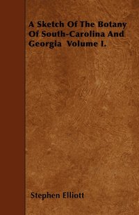 bokomslag A Sketch Of The Botany Of South-Carolina And Georgia Volume I.
