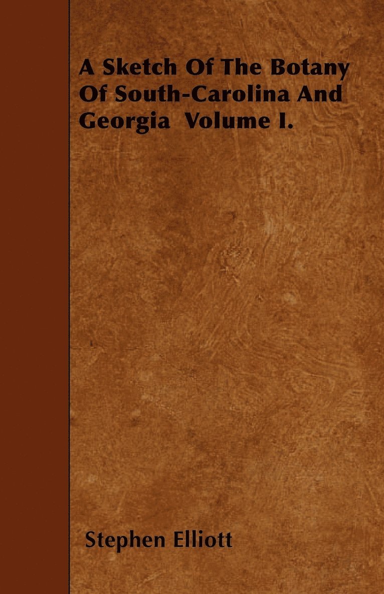 A Sketch Of The Botany Of South-Carolina And Georgia Volume I. 1