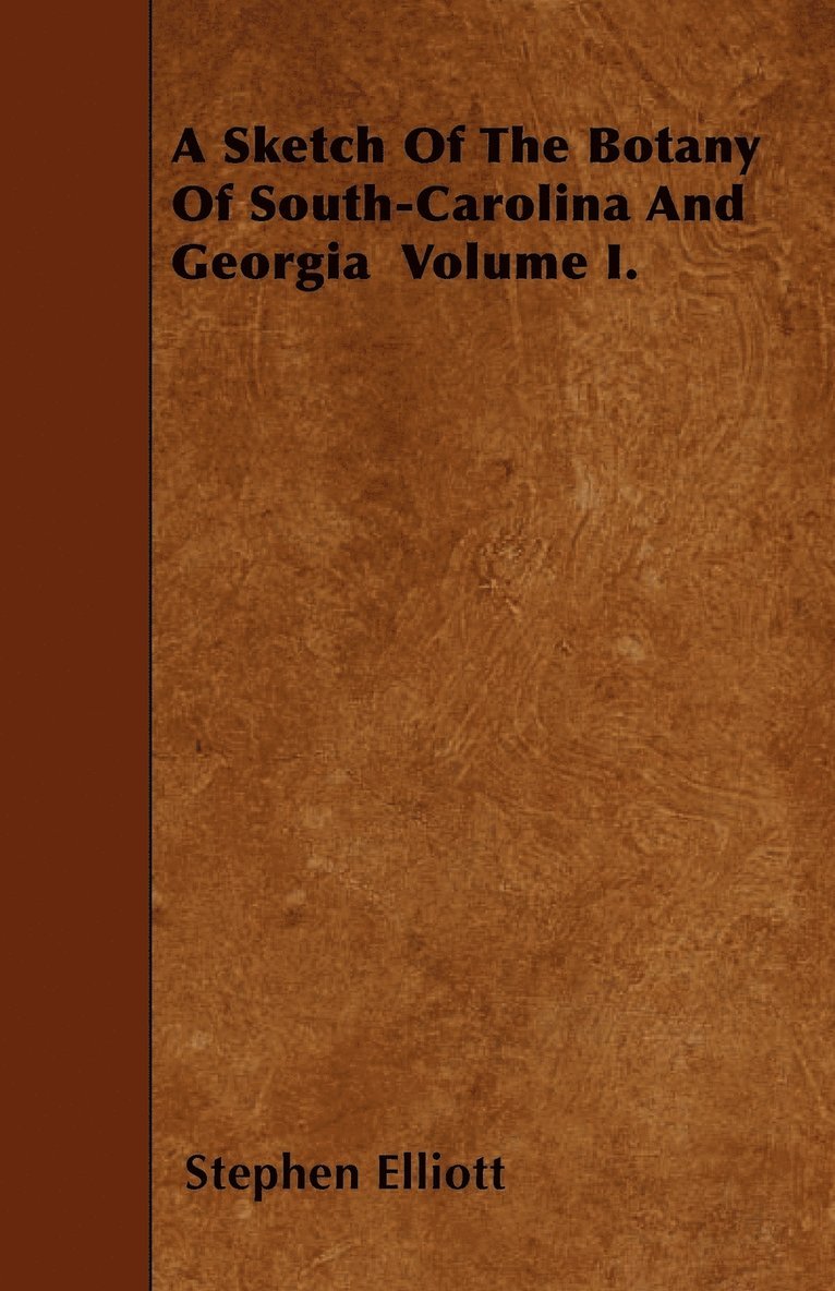 Stephen Elliott - Sketch Of The Botany Of South-Carolina And Georgia Volume I., Häftad
