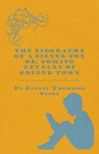 bokomslag The Biography Of A Silver-Fox Or, Domino Reynard Of Goldur Town.