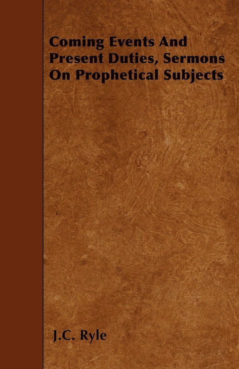 J. C. Ryle, J.C. Ryle - Coming Events And Present Duties, Sermons On Prophetical Subjects, Häftad