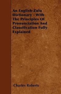 bokomslag An English-Zulu Dictionary - With The Principles Of Pronunciation And Classification Fully Explained