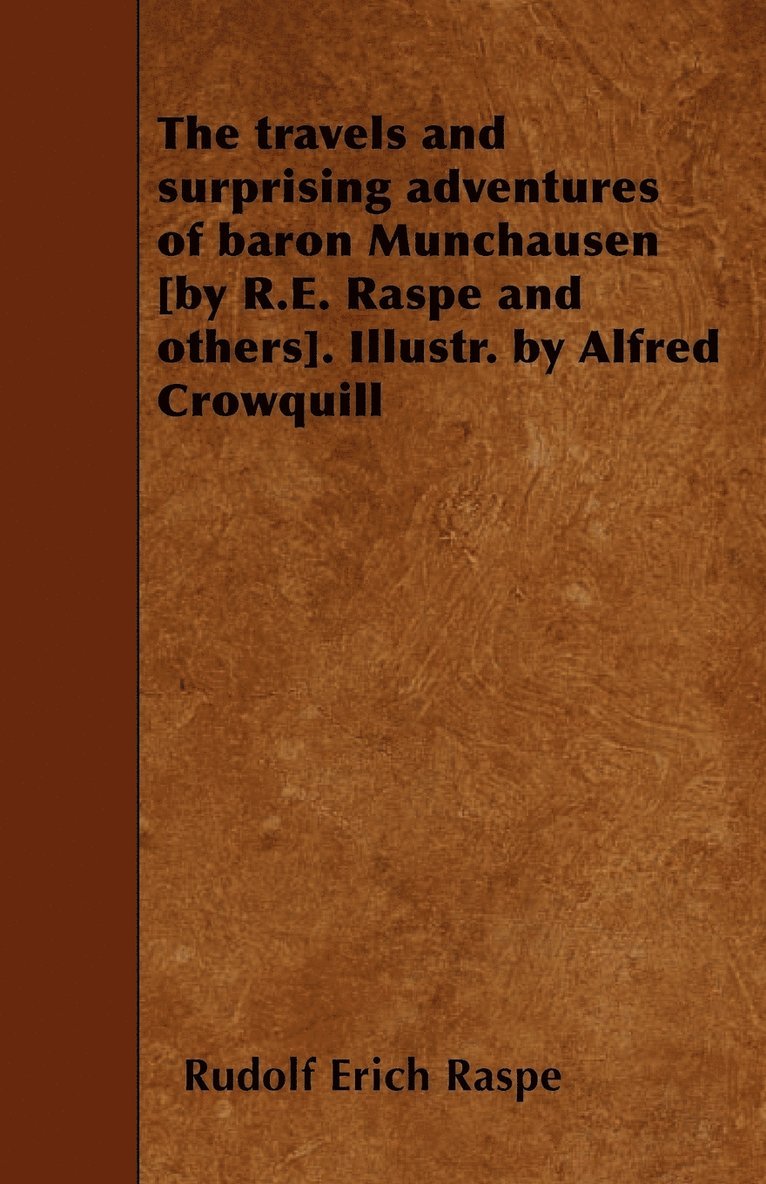 The Travels and Surprising Adventures of Baron Munchausen [by R.E. Raspe and Others]. Illustr. by Alfred Crowquill 1
