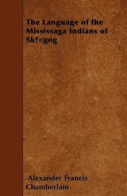 The Language of the Mississaga Indians of SkA...A'Gog 1