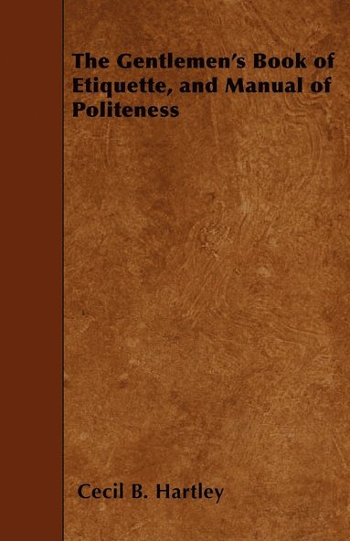 bokomslag The Gentlemen's Book of Etiquette, and Manual of Politeness