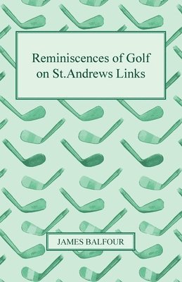 James Balfour - Reminiscences of Golf on St.Andrews Links, 1887, Häftad