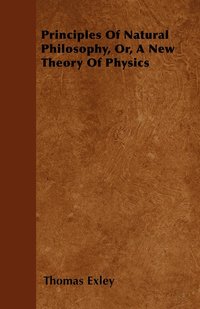 bokomslag Principles Of Natural Philosophy, Or, A New Theory Of Physics