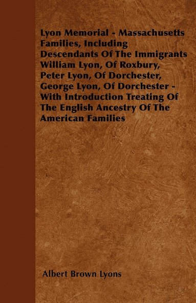 bokomslag Lyon Memorial - Massachusetts Families, Including Descendants Of The Immigrants William Lyon, Of Roxbury, Peter Lyon, Of Dorchester, George Lyon, Of Dorchester - With Introduction Treating Of The