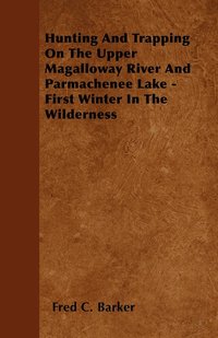 bokomslag Hunting And Trapping On The Upper Magalloway River And Parmachenee Lake - First Winter In The Wilderness