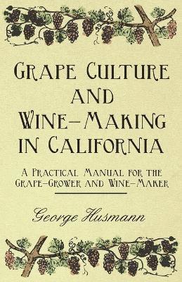 Grape Culture And Wine-Making In California A Practical Manual For The Grape-Grower And Wine-Maker 1