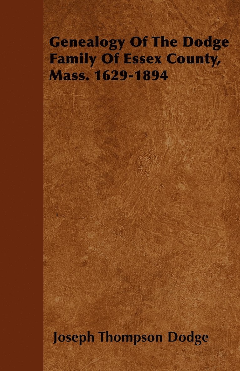 Genealogy Of The Dodge Family Of Essex County, Mass. 1629-1894 1