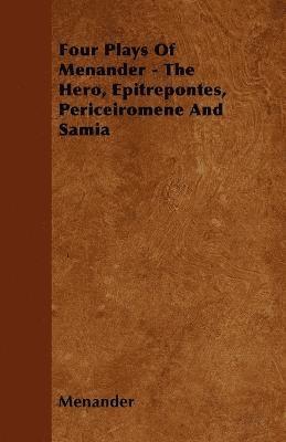 Four Plays Of Menander - The Hero, Epitrepontes, Periceiromene And Samia 1