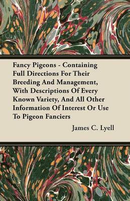 Fancy Pigeons - Containing Full Directions For Their Breeding And Management, With Descriptions Of Every Known Variety, And All Other Information Of Interest Or Use To Pigeon Fanciers 1