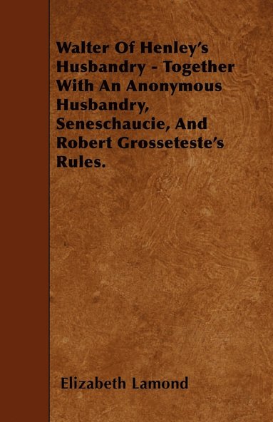 bokomslag Walter Of Henley's Husbandry - Together With An Anonymous Husbandry, Seneschaucie, And Robert Grosseteste's Rules.