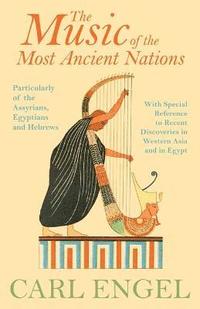 bokomslag The Music Of The Most Ancient Nations - Particularly Of The Assyrians, Egyptians And Hebrews; With Special Reference To Recent Discoveries In Western Asia And In Egypt