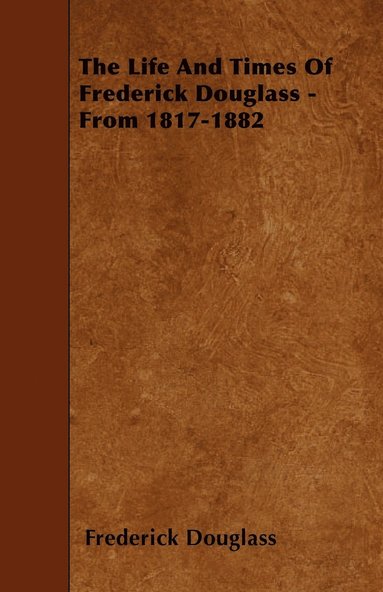 bokomslag The Life And Times Of Frederick Douglass - From 1817-1882