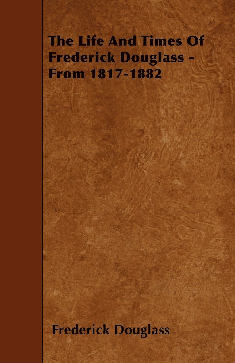 The Life And Times Of Frederick Douglass - From 1817-1882 1