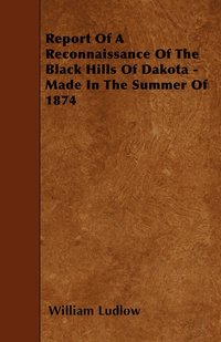 bokomslag Report Of A Reconnaissance Of The Black Hills Of Dakota - Made In The Summer Of 1874
