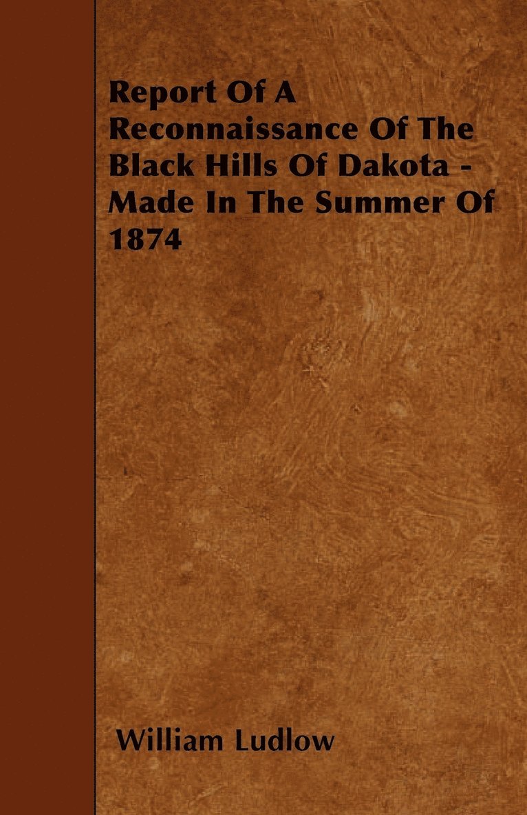 Report Of A Reconnaissance Of The Black Hills Of Dakota - Made In The Summer Of 1874 1