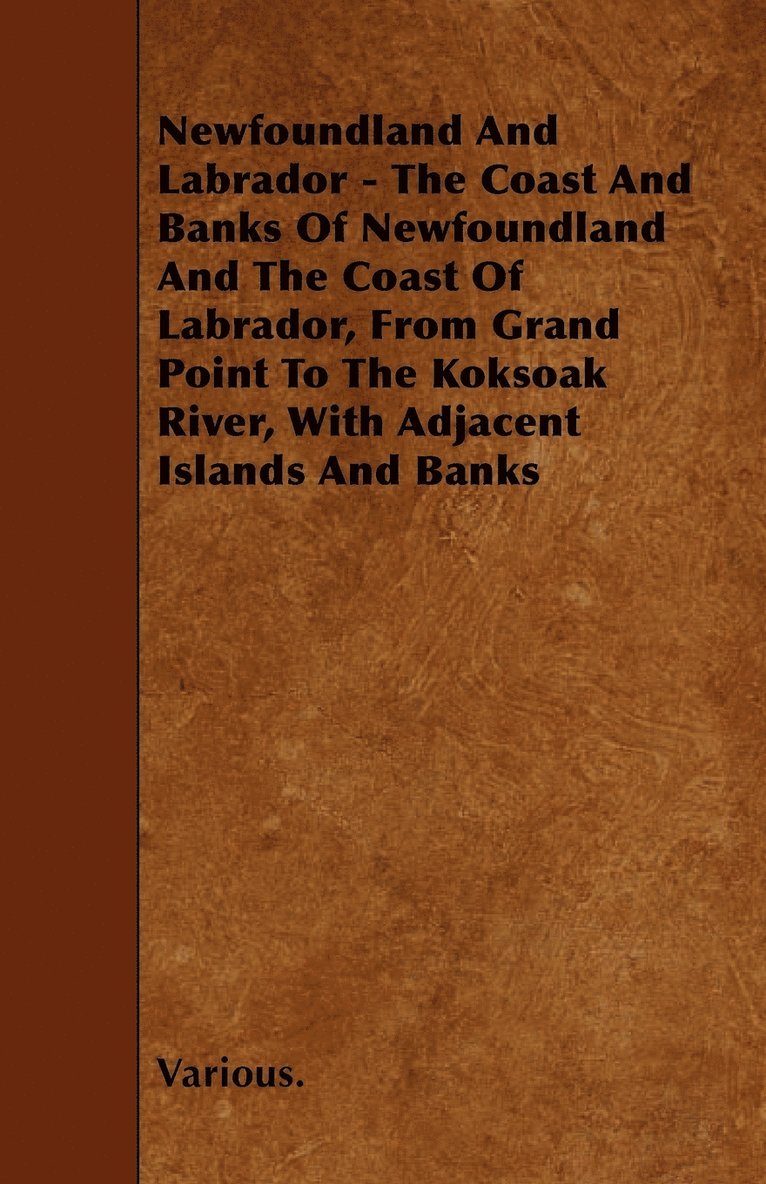 Newfoundland And Labrador - The Coast And Banks Of Newfoundland And The Coast Of Labrador, From Grand Point To The Koksoak River, With Adjacent Islands And Banks