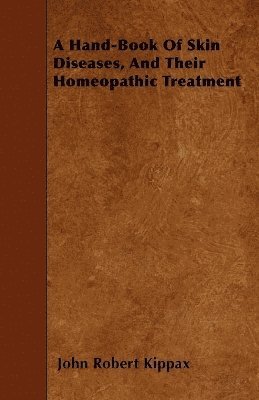 bokomslag A Hand-Book Of Skin Diseases, And Their Homeopathic Treatment