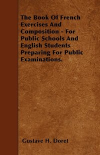 bokomslag The Book Of French Exercises And Composition - For Public Schools And English Students Preparing For Public Examinations.