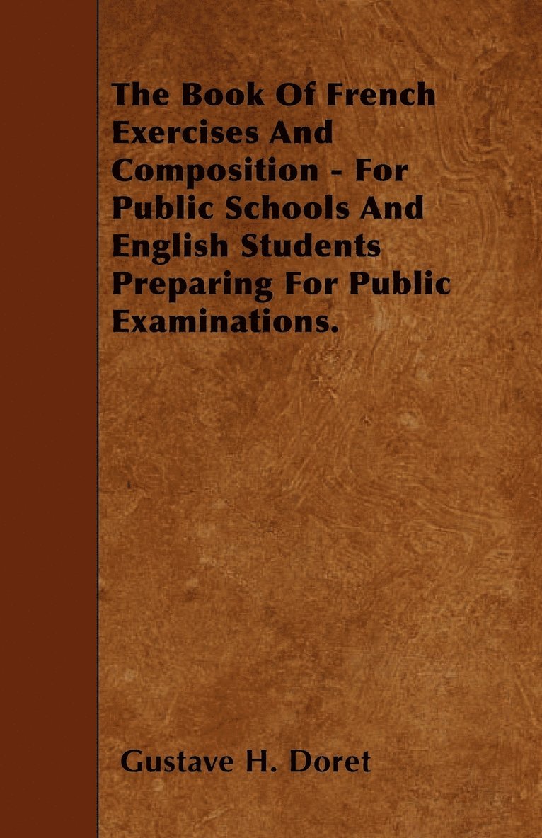 The Book Of French Exercises And Composition - For Public Schools And English Students Preparing For Public Examinations. 1