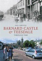 Paul Chrystal - Barnard Castle & Teesdale Through Time, Häftad