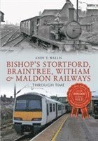 bokomslag Bishop's Stortford, Braintree, Witham & Maldon Railways Through Time