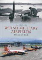 Alan Phillips - Welsh Military Airfields Through Time, Häftad
