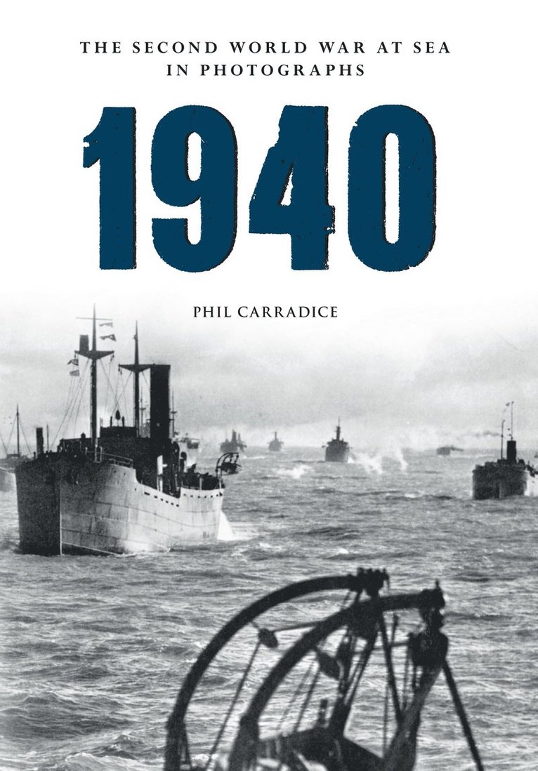 Phil Carradice - 1940 the Second World War at Sea in Photographs, Häftad