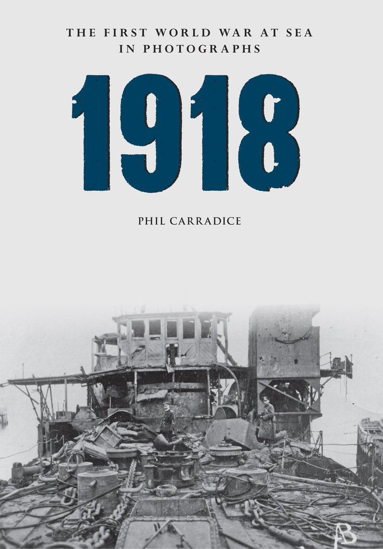 Phil Carradice - 1918 The First World War at Sea in photographs, Häftad