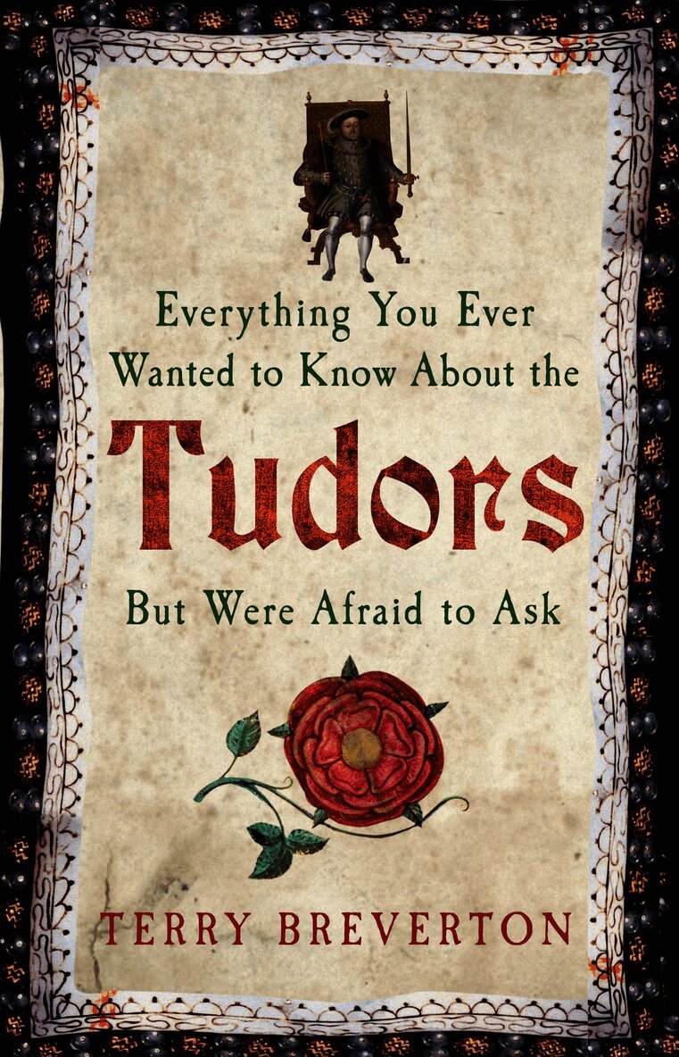 Everything You Ever Wanted to Know About the Tudors But Were Afraid to Ask